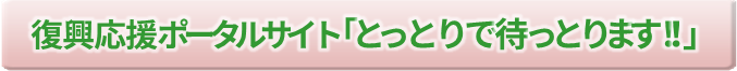 復興応援ポータルサイト「とっとりで待っとります」