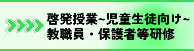 啓発授業（児童生徒向け）教職員・保護者等研修