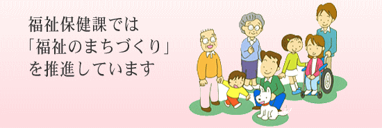 福祉保健課では福祉のまちづくりを推進しています。